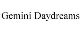 GEMINI DAYDREAMS trademark