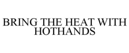 BRING THE HEAT WITH HOTHANDS trademark