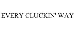 EVERY CLUCKIN' WAY trademark