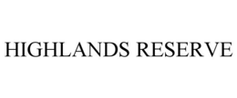 HIGHLANDS RESERVE trademark