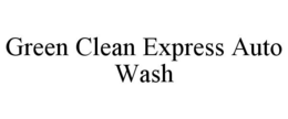 GREEN CLEAN EXPRESS AUTO WASH trademark