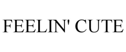 FEELIN' CUTE trademark
