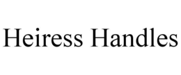 HEIRESS HANDLES trademark