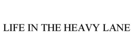 LIFE IN THE HEAVY LANE trademark
