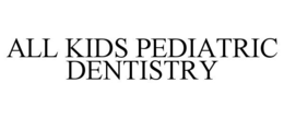 ALL KIDS PEDIATRIC DENTISTRY trademark