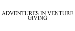 ADVENTURES IN VENTURE GIVING trademark