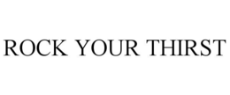 ROCK YOUR THIRST trademark