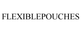 FLEXIBLEPOUCHES trademark