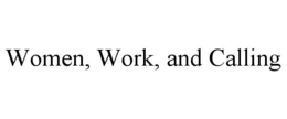 WOMEN, WORK, AND CALLING trademark