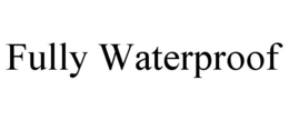 FULLY WATERPROOF trademark