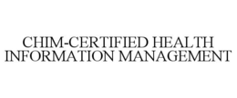 CHIM-CERTIFIED HEALTH INFORMATION MANAGEMENT trademark