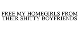 FREE MY HOMEGIRLS FROM THEIR SHITTY BOYFRIENDS trademark