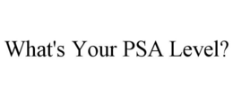 WHAT'S YOUR PSA LEVEL? trademark