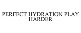 PERFECT HYDRATION PLAY HARDER trademark