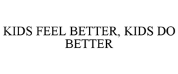 KIDS FEEL BETTER, KIDS DO BETTER trademark