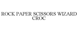 ROCK PAPER SCISSORS WIZARD CROC trademark