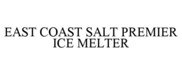 EAST COAST SALT PREMIER ICE MELTER trademark