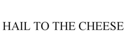 HAIL TO THE CHEESE trademark