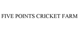 FIVE POINTS CRICKET FARM trademark
