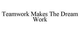 TEAMWORK MAKES THE DREAM WORK trademark