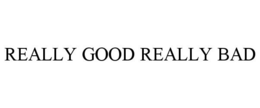 REALLY GOOD REALLY BAD trademark