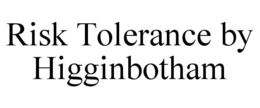 RISK TOLERANCE BY HIGGINBOTHAM trademark