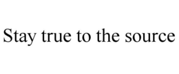 STAY TRUE TO THE SOURCE trademark