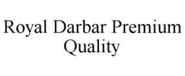 ROYAL DARBAR PREMIUM QUALITY trademark