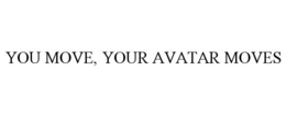 YOU MOVE, YOUR AVATAR MOVES trademark