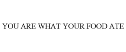 YOU ARE WHAT YOUR FOOD ATE trademark