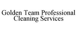 GOLDEN TEAM PROFESSIONAL CLEANING SERVICES trademark