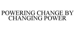 POWERING CHANGE BY CHANGING POWER trademark