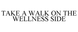 TAKE A WALK ON THE WELLNESS SIDE trademark