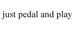 JUST PEDAL AND PLAY trademark