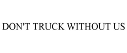 DON'T TRUCK WITHOUT US trademark