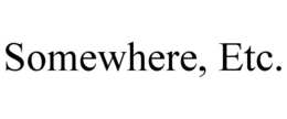 SOMEWHERE, ETC. trademark