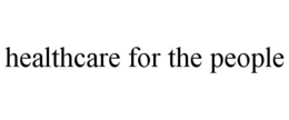 HEALTHCARE FOR THE PEOPLE trademark