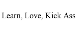 LEARN, LOVE, KICK ASS trademark