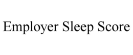 EMPLOYER SLEEP SCORE trademark