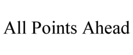 ALL POINTS AHEAD trademark