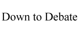 DOWN TO DEBATE trademark