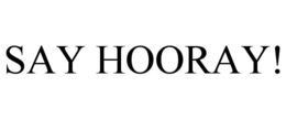 SAY HOORAY! trademark