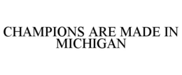 CHAMPIONS ARE MADE IN MICHIGAN trademark