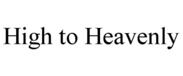 HIGH TO HEAVENLY trademark
