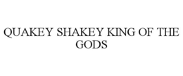QUAKEY SHAKEY KING OF THE GODS trademark