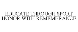 EDUCATE THROUGH SPORT HONOR WITH REMEMBRANCE trademark