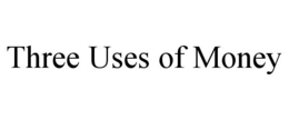 THREE USES OF MONEY trademark