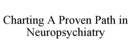 CHARTING A PROVEN PATH IN NEUROPSYCHIATRY trademark