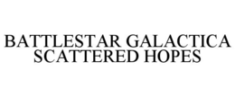 BATTLESTAR GALACTICA SCATTERED HOPES trademark