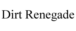 DIRT RENEGADE trademark